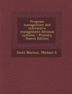 Program Management and Interactive Management Decision Systems di Michael S. Scott Morton edito da Nabu Press