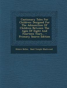 Cautionary Tales for Children: Designed for the Admonition of Children Between the Ages of Eight and Fourteen Years... di Hilaire Belloc edito da Nabu Press