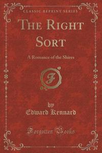 The Right Sort di Edward Kennard edito da Forgotten Books