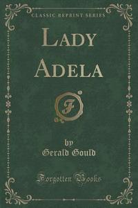 Lady Adela (classic Reprint) di Gerald Gould edito da Forgotten Books