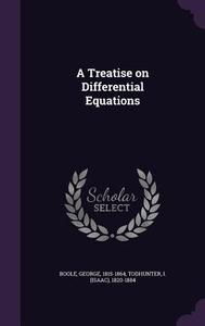 A Treatise On Differential Equations di George Boole, I 1820-1884 Todhunter edito da Palala Press