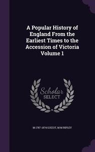 A Popular History Of England From The Earliest Times To The Accession Of Victoria Volume 1 di M 1787-1874 Guizot, M M Ripley edito da Palala Press