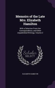 Memoirs Of The Late Mrs. Elizabeth Hamilton di Elizabeth Hamilton edito da Palala Press