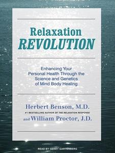 Relaxation Revolution: Enhancing Your Personal Health Through the Science and Genetics of Mind Body Healing di Herbert Benson, William Proctor edito da Tantor Media Inc