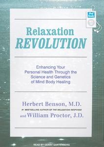 Relaxation Revolution: Enhancing Your Personal Health Through the Science and Genetics of Mind Body Healing di Herbert Benson, William Proctor edito da Tantor Media Inc
