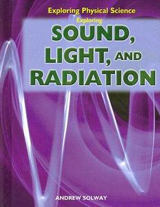 Exploring Sound, Light, and Radiation di Andrew Solway edito da Rosen Central