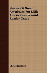 Stories Of Great Americans For Little Americans - Second Reader Grade di Edward Eggleston edito da Barzun Press