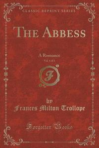 The Abbess, Vol. 1 Of 3 di Frances Milton Trollope edito da Forgotten Books