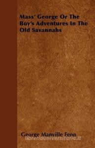 Mass' George or the Boy's Adventures in the Old Savannahs di George Manville Fenn edito da Lyon Press