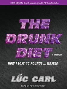 The Drunk Diet: How I Lost 40 Pounds...Wasted: A Memoir di Luc Carl, L. C. Carl edito da Tantor Audio