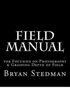 Field Manual for Focusing on Photography & Grasping Depth of Field di Bryan Serpa Stedman edito da Createspace