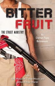 Bitter Fruit: The Street Ministry di MS Devan Faye Brittenum edito da Createspace