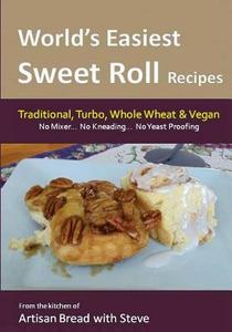 World's Easiest Sweet Roll Recipes (No Mixer... No-Kneading... No Yeast Proofing): From the Kitchen of Artisan Bread with Steve di Steve Gamelin edito da Createspace