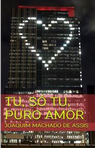 Tu, So Tu, Puro Amor di Joaquim Machado De Assis edito da Createspace