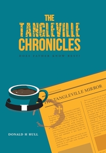 The Tangleville Chronicles di Donald H Hull edito da FriesenPress