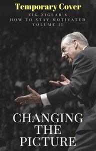Changing the Picture: How to Stay Motivated Volume II di Zig Ziglar edito da MADE FOR SUCCESS PUB