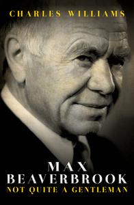 Max Beaverbrook di Charles Williams edito da Biteback Publishing