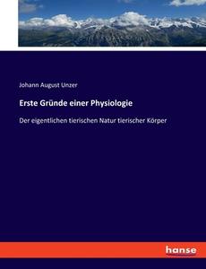 Erste Gründe einer Physiologie di Johann August Unzer edito da hansebooks