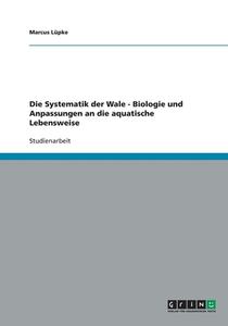 Die Systematik Der Wale - Biologie Und Anpassungen An Die Aquatische Lebensweise di Marcus Lupke edito da Grin Publishing