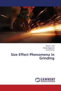 Size Effect Phenomena in Grinding di Gaurav Jain, Anoop Aggarwal, Sunil Kumar edito da LAP Lambert Academic Publishing