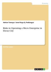 Risks in Operating a Micro Enterprise in Davao City di Adrian Tamayo, Janel Kaye Q. Pediangco edito da GRIN Verlag
