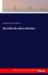 Die Ethik der alten Griechen di Leopold Valentin Schmidt edito da hansebooks