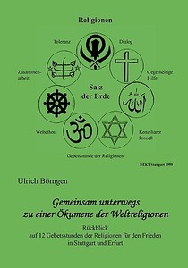 Gemeinsam unterwegs zu einer Ökumene der Weltreligionen di Ulrich Börngen edito da Books on Demand