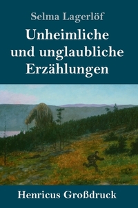 Unheimliche und unglaubliche Erzählungen (Großdruck) di Selma Lagerlöf edito da Henricus