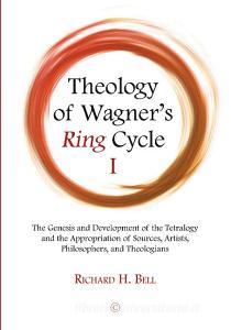 Theology Of Wagner's Ring Cycle I di Richard H. Bell edito da James Clarke & Co Ltd