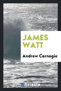 James Watt di Andrew Carnegie edito da Trieste Publishing