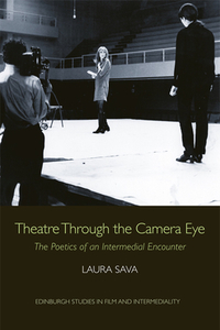 Theatre Through the Camera Eye: The Poetics of an Intermedial Encounter di Laura Sava edito da EDINBURGH UNIV PR