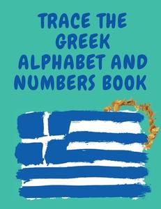 Trace the Greek Alphabet and Numbers Book.Educational Book for Beginners, Contains the Greek Letters and Numbers. di Cristie Publishing edito da Cristina Dovan
