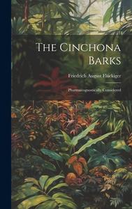 The Cinchona Barks: Pharmacognostically Considered di Friedrich August Flückiger edito da LEGARE STREET PR