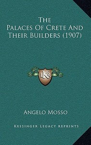 The Palaces of Crete and Their Builders (1907) di Angelo Mosso edito da Kessinger Publishing