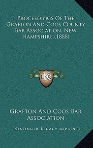 Proceedings of the Grafton and Coos County Bar Association, New Hampshire (1888) di Grafton & Coos Bar Association, Grafton &. Coos Bar Association edito da Kessinger Publishing
