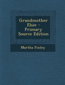 Grandmother Elsie di Martha Finley edito da Nabu Press