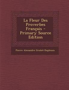 La Fleur Des Proverbes Francais di Pierre Alexandre Gratet-Duplessis edito da Nabu Press