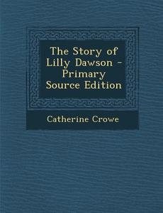 The Story of Lilly Dawson di Catherine Crowe edito da Nabu Press