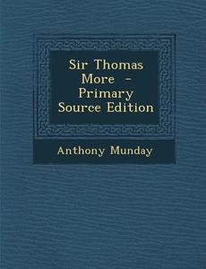 Sir Thomas More di Anthony Munday edito da Nabu Press