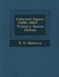 Collected Papers: (1896-1905)... di R. H. Mathews edito da Nabu Press