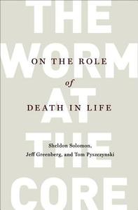 The Worm at the Core: On the Role of Death in Life di Sheldon Solomon, Jeff Greenberg, Tom Pyszczynski edito da RANDOM HOUSE