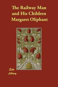 The Railway Man and His Children di Margaret Oliphant edito da ECHO LIB