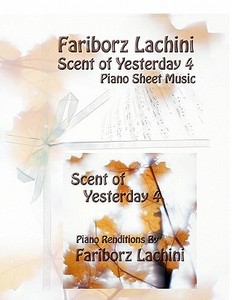 Scent of Yesterday 4: Piano Sheet Music di Fariborz Lachini edito da Createspace
