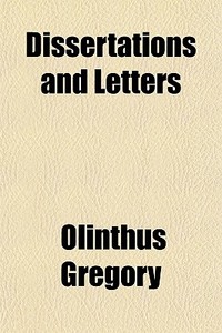 Dissertations And Letters di Olinthus Gregory edito da General Books
