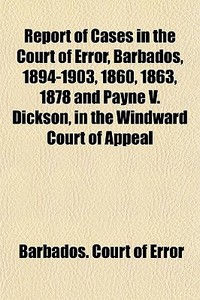 Report Of Cases In The Court Of Error, B di Barbados Court of Error edito da General Books