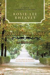 While You Wait: The Gifts to Wait di Rosie Lee Rheaves edito da AUTHORHOUSE