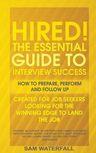 Hired! the Essential Guide to Interview Success: How to Prepare, Perform and Follow Up di Sam Waterfall edito da Createspace