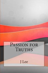 Passion for Truths di J. W. Lee edito da Createspace