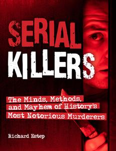 Serial Killers: The Minds, Methods, and Mayhem of History's Most Notorious Murderers di Richard Estep edito da VISIBLE INK PR