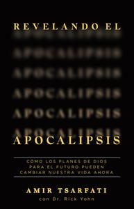 Revelando El Apocalipsis / Revealing Revelation. How God's Plans for the Future Can Change Your Life Now di Amir Tsarfati edito da ORIGEN